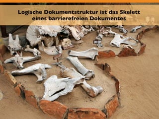 Logische Dokumentstruktur ist das Skelett 
eines barrierefreien Dokumentes 
 