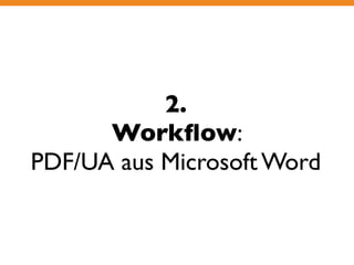 2. 
Workflow: 
PDF/UA aus Microsoft Word 
 