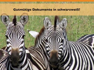 Gutmütige Dokumente in schwarzweiß? 
 