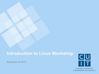 Introduction to Linux Workshop
September 30 2014
 
