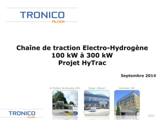 Septembre 2014 
1/11 
Chaîne de traction Electro-Hydrogène 
100 kW à 300 kW 
Projet HyTrac 
St Philbert de Bouaine (85) Tanger (Maroc) Grenoble (38) 
 