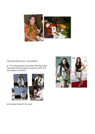 Chocolate Dreams and...soap bubbles? 
p; " It's a fantasyland of chocolate! The Big Island 
Chocolate Festival inspires our pastry chefs. Â It 
encourages our farmers 
A Chocolate Festival? Oh, yeah! 
 