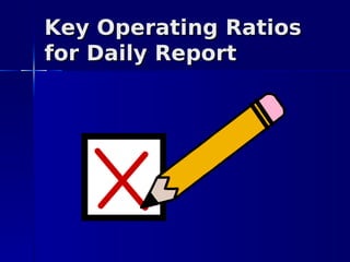 Key Operating Ratios
for Daily Report
 
