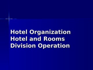 Hotel Organization
Hotel and Rooms
Division Operation
 