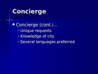 Concierge
   Concierge (cont.)…
    – Unique requests
    – Knowledge of city
    – Several languages preferred
 
