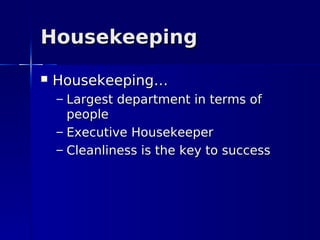 Housekeeping
   Housekeeping…
    – Largest department in terms of
      people
    – Executive Housekeeper
    – Cleanliness is the key to success
 