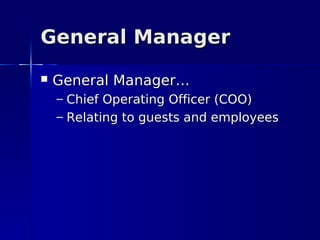 General Manager
   General Manager…
    – Chief Operating Officer (COO)
    – Relating to guests and employees
 