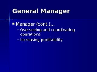 General Manager
   Manager (cont.)…
    – Overseeing and coordinating
      operations
    – Increasing profitability
 
