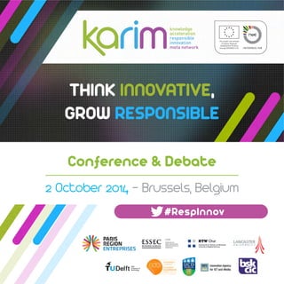 THINK INNOVATIVE, 
GROW RESPONSIBLE 
Conference & Debate 
2 October 2014 - Brussels, Belgium 
#RespInnov 
 