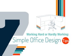 Working Hard or Hardly Working: 
Simple Office Design Tips 
 