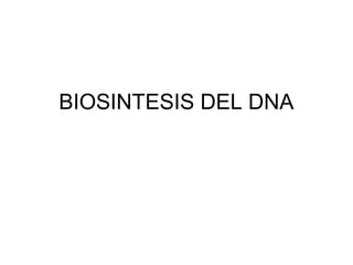 BIOSINTESIS DEL DNA
 
