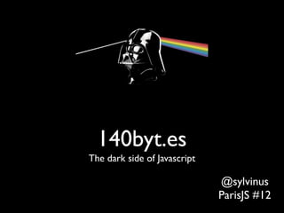 140byt.es
The dark side of Javascript

                              @sylvinus
                              ParisJS #12
 