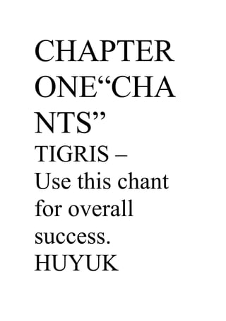 CHAPTER
ONE“CHA
NTS”
TIGRIS –
Use this chant
for overall
success.
HUYUK
 