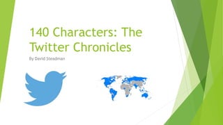 140 Characters: The
Twitter Chronicles
By David Steadman
 