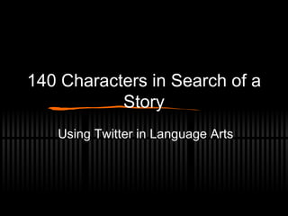 140 Characters in Search of a Story Using Twitter in Language Arts 