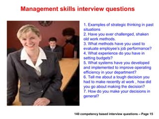Interpersonal skills interview questions
1. What personal characteristics are
necessary for success?
2. If you could change one thing about
yourself, what would that be?
3. Who had the most influence on your
career? On your life? Why?
4. Tell me about your closest friends – their
personalities, interests, occupations.
5. Describe your overall relationship with
most bosses you have worked with.
6. Describe your personal style, work style,
management style.
7. Who was the best colleague you have
worked with and why? Who was the worst?
140 competency based interview questions – Page 12Useful materials: • interviewquestions360.com/free-ebook-145-interview-questions-and-answers
• interviewquestions360.com/free-ebook-top-18-secrets-to-win-every-job-interviews
 