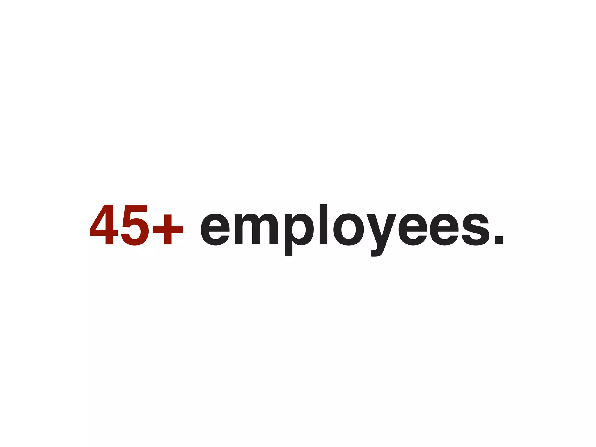45+ employees.
 
