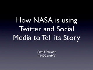 How NASA is using
 Twitter and Social
Media to Tell its Story
        David Parmet
        #140ConfHV
 