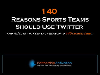 140   Reasons Sports Teams Should Use Twitter  and we’ll try to keep each reason to  140 characters ... 