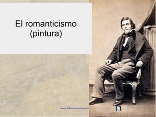 www.lahistoriayotroscuentos.es 1
El romanticismo
(pintura)
 