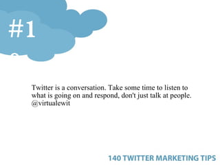 <ul><ul><ul><li>Twitter is a conversation. Take some time to listen to what is going on and respond, don't just talk at pe...