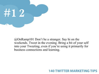 <ul><ul><ul><li>@OnRamp101   Don’t be a stranger. Say hi on the weekends. Tweet in the evening. Bring a bit of your self i...