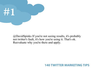 <ul><ul><ul><li>@DavidSpinks If you're not seeing results, it's probably not twitter's fault, it's how you're using it. Th...