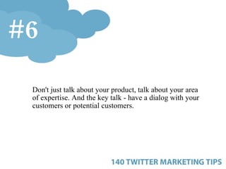 <ul><ul><ul><li>Don't just talk about your product, talk about your area of expertise. And the key talk - have a dialog wi...