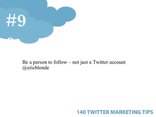 <ul><ul><ul><li>Be a person to follow – not just a Twitter account @ericblonde </li></ul></ul></ul>#90 