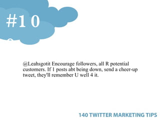 <ul><ul><ul><li>@Leahsgotit Encourage followers, all R potential customers. If 1 posts abt being down, send a cheer-up twe...