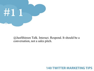 <ul><ul><ul><li>@JustShireen Talk. Interact. Respond. It should be a conversation, not a sales pitch. </li></ul></ul></ul>...