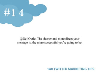 @DellOutlet The shorter and more direct your message is, the more successful you're going to be. #140 
