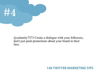 <ul><ul><ul><li>@calamity7373 Create a dialogue with your followers, don't just push promotions about your brand in their ...
