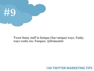 <ul><ul><ul><li>Tweet funny stuff in funique (fun+unique) ways. Funky ways works too. Funquee. @briancarter </li></ul></ul...