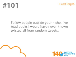 #101
#101
  Follow people outside your niche. I’ve
  read books I would have never known
  existed all from random tweets.
 
