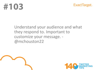 #103

  Understand your audience and what
  they respond to. Important to
  customize your message. -
  @mchouston22
 