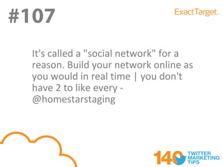 #107
#107
  It's called a "social network" for a
  reason. Build your network online as
  you would in real time | you don't
  have 2 to like every -
  @homestarstaging
 
