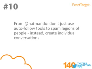 #10
  From @hatmandu: don't just use
  auto-follow tools to spam legions of
  people - instead, create individual
  conversations
 