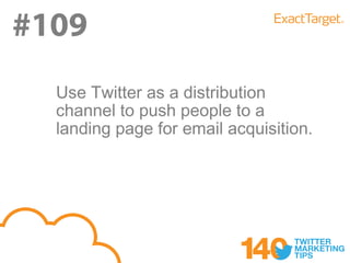 #109
#109
  Use Twitter as a distribution
  channel to push people to a
  landing page for email acquisition.
 