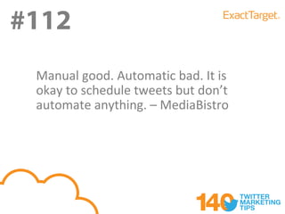 #112
 Manual good. Automatic bad. It is
 okay to schedule tweets but don’t
 automate anything. – MediaBistro
 