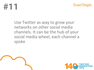 #11
  Use Twitter as way to grow your
  networks on other social media
  channels. It can be the hub of your
  social media wheel, each channel a
  spoke
 