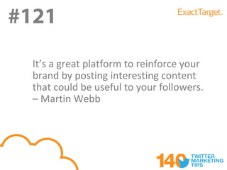 #121
#120
  It’s a great platform to reinforce your
  brand by posting interesting content
  that could be useful to your followers.
  – Martin Webb
 