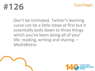 #126
  Don’t be intimated. Twitter’s learning
  curve can be a little steep at first but it
  essentially boils down to three things
  which you’ve been doing all of your
  life: reading, writing and sharing. –
  MediaBistro
 