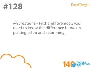 #128
  @screationz - First and foremost, you
  need to know the difference between
  posting often and spamming.
 