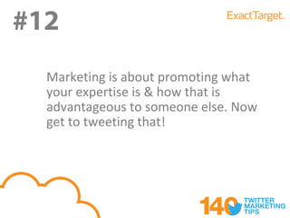 #12
  Marketing is about promoting what
  your expertise is & how that is
  advantageous to someone else. Now
  get to tweeting that!
 