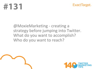 #131
#130
  @MoxieMarketing - creating a
  strategy before jumping into Twitter.
  What do you want to accomplish?
  Who do you want to reach?
 