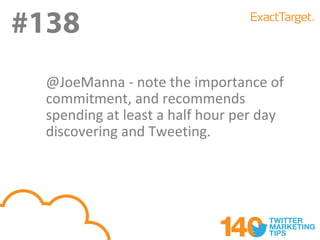 #138
#138
  @JoeManna - note the importance of
  commitment, and recommends
  spending at least a half hour per day
  discovering and Tweeting.
 