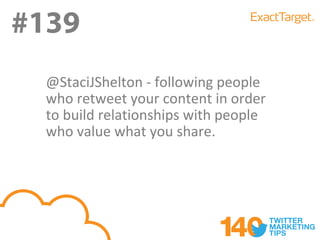 #139
#139
  @StaciJShelton - following people
  who retweet your content in order
  to build relationships with people
  who value what you share.
 