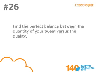 #26
#26
 Find the perfect balance between the
 quantity of your tweet versus the
 quality.
 