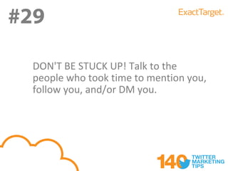 #29
#29
  DON'T BE STUCK UP! Talk to the
  people who took time to mention you,
  follow you, and/or DM you.
 